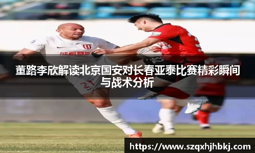 董路李欣解读北京国安对长春亚泰比赛精彩瞬间与战术分析